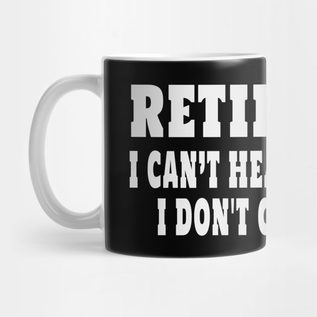 Retired Cant Hear And I Dont Care Funny Sarcastic Retirement by Rosemarie Guieb Designs